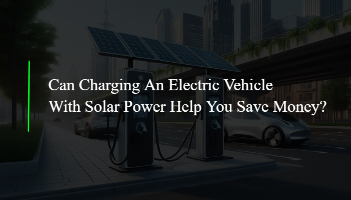 Can charging an electric vehicle with solar power help you save money?